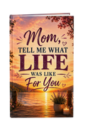 Mom Tell Me What Life Was Like For You – Guided Memory Journal, Life Lessons &amp; Legacy Keepsake